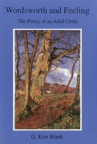Wordsworth And Feeling: The Poetry of an Adult Child (Hardback)