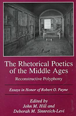Rhetorical Poetics of the Middle Ages: Reconstructive Polyphony - Essays in Honor of Robert O.Payne (Hardback)