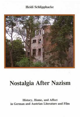 Nostalgia After Nazism: History, Home, and Affect in German and Austrian Literature and Film (Hardback)