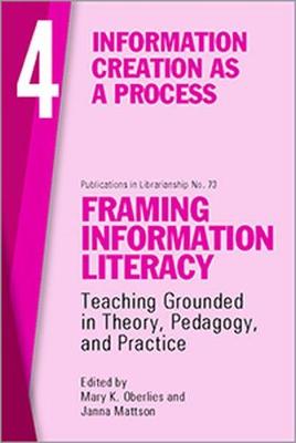 Framing Information Literacy, Volume 4: Information Creation as a Process (Paperback)