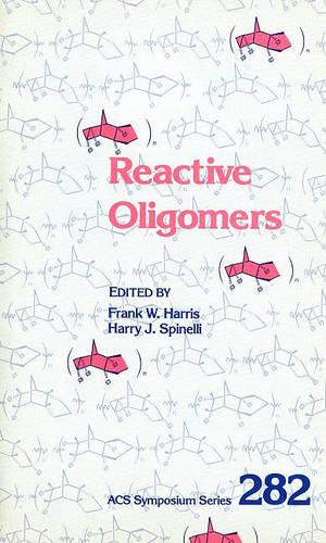 Reactive Oligomers - ACS Symposium Series 282 (Hardback)