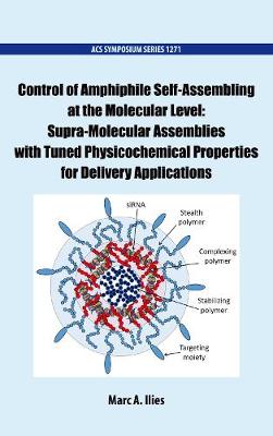 Control of Amphiphile Self-Assembling at the Molecular Level: Supra-Molecular Assemblies with Tuned Physicochemical Properties for Delivery Applications - ACS Symposium Series (Hardback)