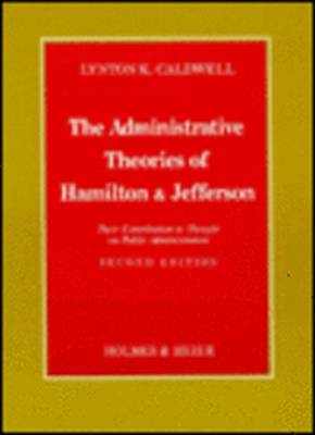 Administrative Theories of Hamilton & Jefferson: Their Contribution to Thought on Public Administration (Hardback)
