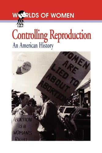Controlling Reproduction: An American History - The Worlds of Women Series (Paperback)