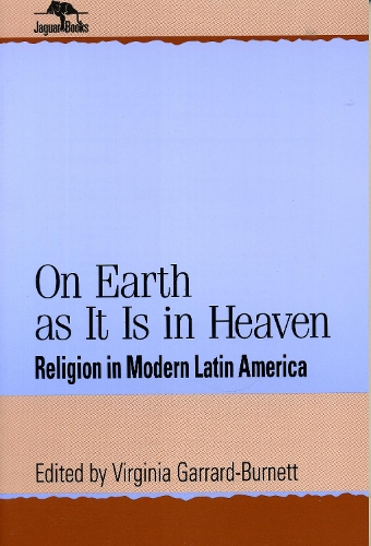 On Earth as It Is in Heaven: Religion in Modern Latin America - Jaguar Books on Latin America (Paperback)