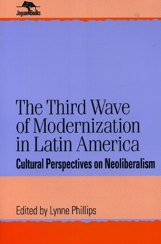 The Third Wave of Modernization in Latin America: Cultural Perspective on Neo-Liberalism - Jaguar Books on Latin America (Paperback)