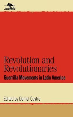 Revolution and Revolutionaries: Guerrilla Movements in Latin America - Jaguar Books on Latin America (Hardback)