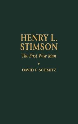 Henry L. Stimson: The First Wise Man - Biographies in American Foreign Policy (Hardback)