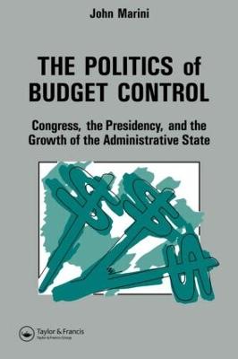 The Politics Of Budget Control: Congress, The Presidency And Growth Of The Administrative State (Paperback)