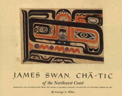 James Swan, Cha-Tic of the Northwest Coast: Drawings and Watercolors from the Franz and Kathryn Stenzel Collection (Hardback)