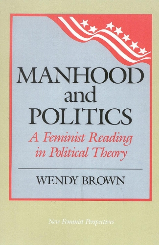 Manhood and Politics: A Feminist Reading in Political Theory - New Feminist Perspectives (Hardback)