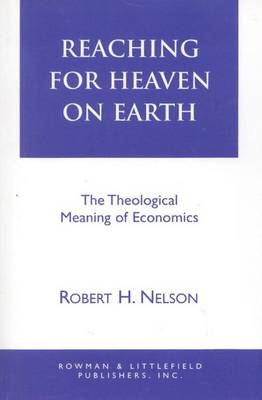Reaching for Heaven on Earth: The Theological Meaning of Economics (Hardback)