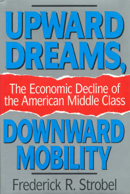 Upward Dreams, Downward Mobility: The Economic Decline of the American Middle Class (Hardback)