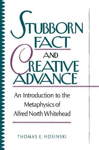 Stubborn Fact and Creative Advance: An Introduction to the Metaphysics of Alfred North Whitehead (Paperback)