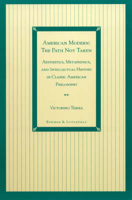 American Modern: The Path Not Taken: Aesthetics, Metaphysics, and Intellectual History in Classic American Philosophy (Hardback)
