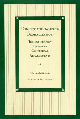 Constitutionalizing Globalization: Postmodern Revival on Confederal Arrangements (Hardback)