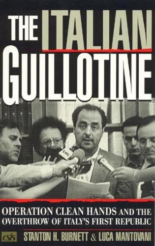 The Italian Guillotine: Operation Clean Hands and the Overthrow of Italy's First Republic (Paperback)
