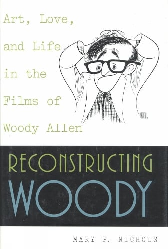 Reconstructing Woody: Art, Love, and Life in the Films of Woody Allen (Paperback)