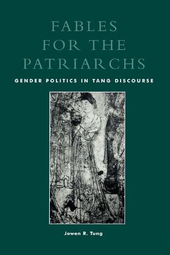 Fables for the Patriarchs: Gender Politics in Tang Discourse (Paperback)