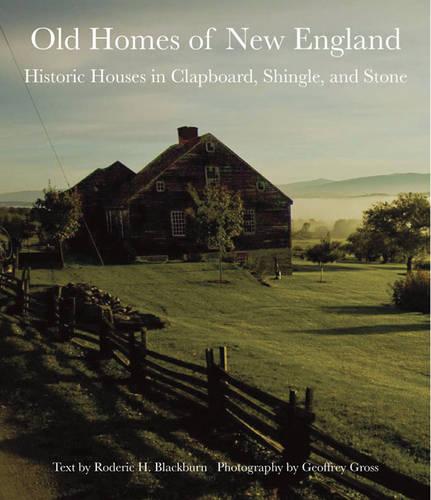 Old Homes of New England: Historic Houses in Clapboard, Shingle, and Stone (Hardback)
