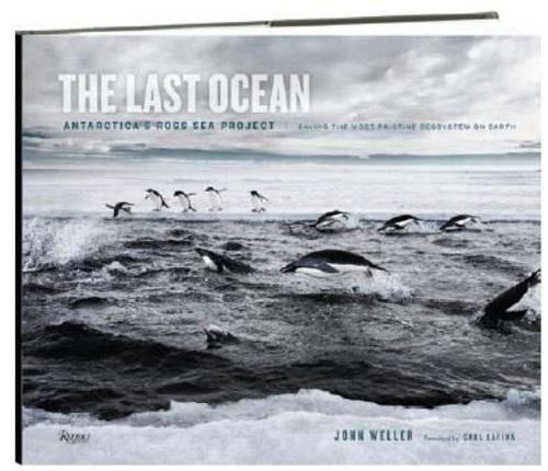 The Last Ocean: Antartica's Ross Sea Project: Saving the Most Pristine Ecosystem on Earth (Hardback)