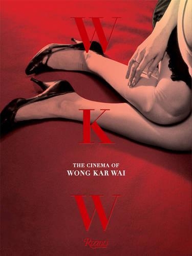 WKW: The Cinema of Wong Kar Wai by Wong Kar Wai, John Powers
