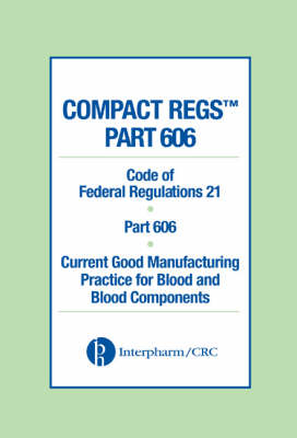Compact Regs Part 606: Cfr 21 Part 606 Current Good Manufacturing Practice for Blood and Blood Components (10 Pack)