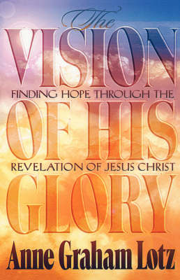 The Vision of His Glory: Finding Hope Through the Revelation of Jesus Christ (Paperback)