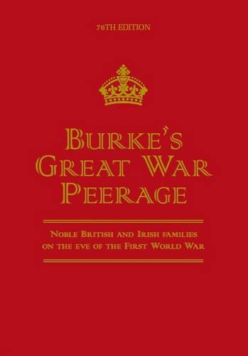 Burke's Great War Peerage: Noble British and Irish Families on the Eve of the First World War (Hardback)