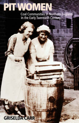 Pit Women: Coal Communities in Northern England in the Early Twentieth Century (Paperback)
