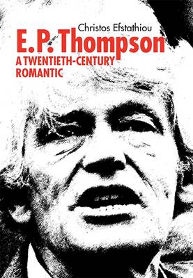 E.P Thompson: A Twentieth Century Romantic (Hardback)