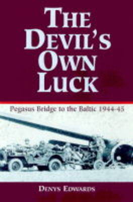 The Devil's Own Luck: From Pegasus Bridge to the Baltic, 1944-45 (Hardback)