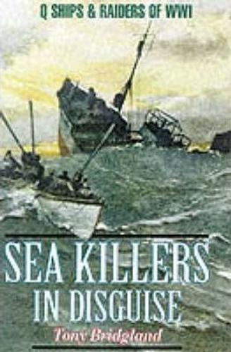 Sea Killers in Disguise: Q Ships and Decoy Raiders of WW1 (Hardback)
