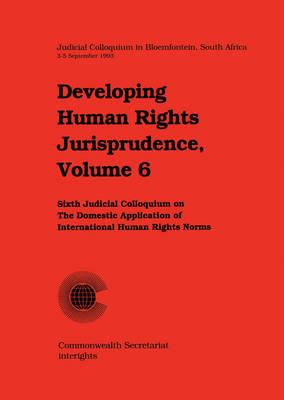 Developing Human Rights Jurisprudence: Sixth Judicial Colloquium on the Domestic Application of International Human Rights Norms in Bloemfontein, South Africa, 3-5 September 1993 - Developing Human Rights Jurisprudence Series v. 6 (Paperback)