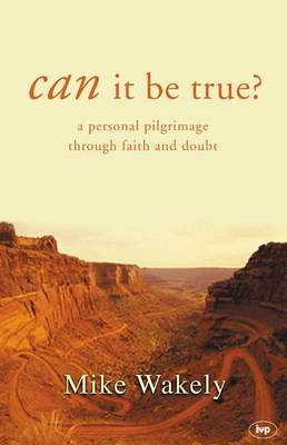 Can it be True?: A Personal Pilgrimage through Faith and Doubt (Paperback)