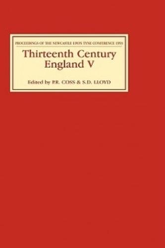 Thirteenth Century England V: Proceedings of the Newcastle upon Tyne Conference 1993 - Thirteenth Century England v. 5 (Hardback)
