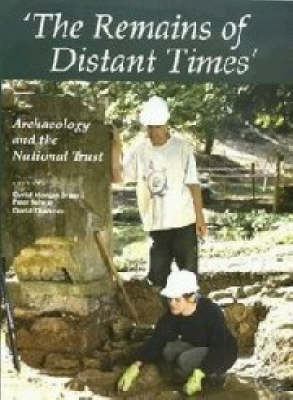 The Remains of Distant Times: Archaeology and the National Trust - Proceedings of an archaeological conference - Occasional Papers of the Society of Antiquaries of London v.19 (Hardback)