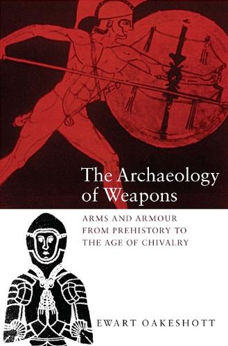 The Archaeology of Weapons - Arms and Armour from Prehistory to the Age of Chivalry (Paperback)