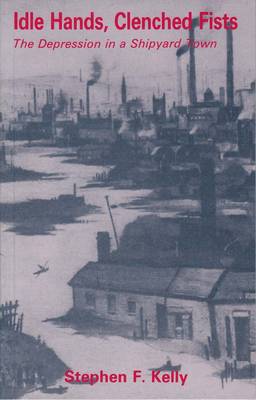 Idle Hands, Clenched Fists: The Depression in a Shipyard Town (Paperback)