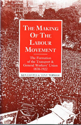 The Making of the Labour Movement: The Formation of the Transport and General Workers' Union, 1870-1922 (Paperback)