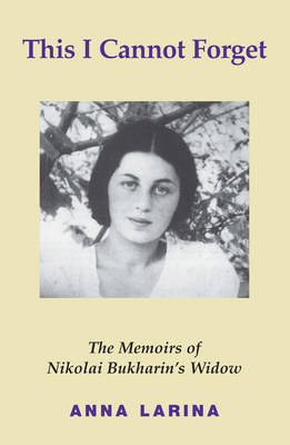 This I Cannot Forget: The Memoirs of Nikolai Bukharin's Widow (Paperback)