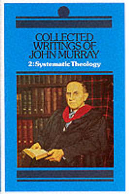 Collected Writings: Systematic Theology v. 2 - Collected Writings of John Murray 2 (Hardback)