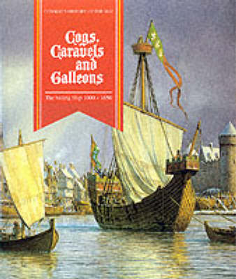Cogs, Caravels and Galleons: The Sailing Ship, 1000-1650 - History of the Ship S. (Hardback)