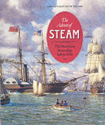 The Advent of Steam: Merchant Steamship Before 1900 - Conway's History of the Ship (Hardback)