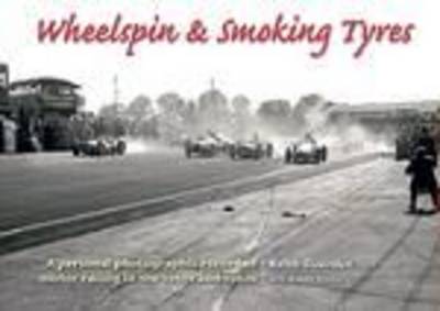Wheelspin and Smoking Tyres: A Personal Photographic Record of Motor Racing in the 1950s and 1960s (Hardback)