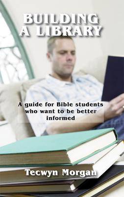 Building a Library: A Guide for Bible Students Who Want to be Better Informed (Paperback)