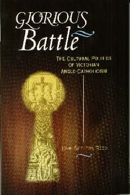 Glorious Battle: The Cultural Politics of Victorian Anglo-Catholicism (Paperback)