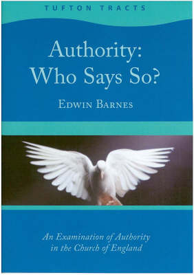 Authority: Who Says So? - An Examination of Authority in the Church of England - Tufton Tracts v. 1 (Paperback)