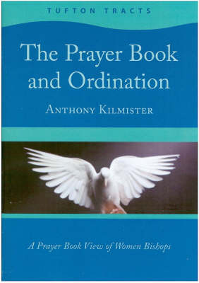 The Prayer Book and Ordination: A Prayer Book View of Women Bishops - Tufton Tracts v. 3 (Paperback)