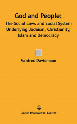 God and People: The Social Laws and Social System Underlying Judaism, Christianity, Islam and Democracy (Paperback)